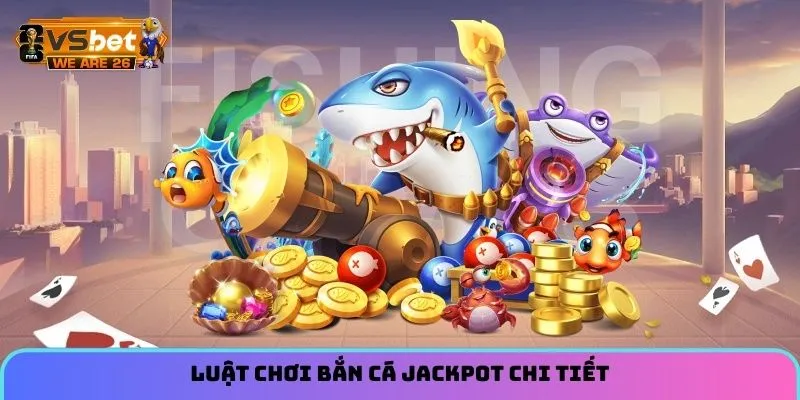 Luật chơi bắn cá Jackpot chi tiết